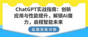 ChatGPT实战指南:创新应用与性能提升,解锁AI魔力,启程智能未来-风淘社