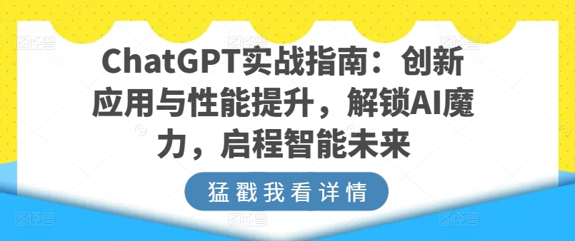 ChatGPT实战指南:创新应用与性能提升,解锁AI魔力,启程智能未来-风淘社