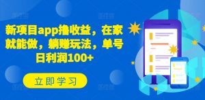 新项目app撸收益，在家就能做，躺赚玩法，单号日利润100+【揭秘】-风淘社