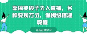 靠搞笑段子无人直播,多种变现方式,保姆级搭建教程【揭秘】-风淘社