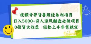 视频号带货鲁班经暴利项目，穷人逆风翻盘必做项目，0投资大收益轻松上手非常稳定【揭秘】-风淘社