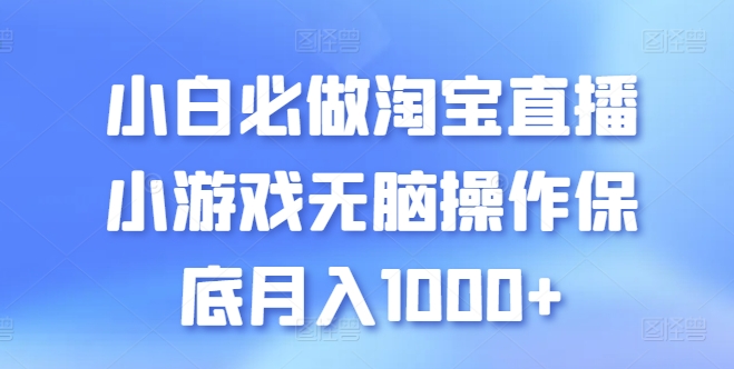小白必做淘宝直播小游戏无脑操作保底月入1000+【揭秘】-风淘社