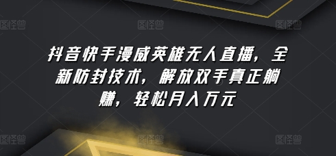 抖音快手漫威英雄无人直播,全新防封技术,解放双手真正躺赚,轻松月入万元【揭秘】-风淘社