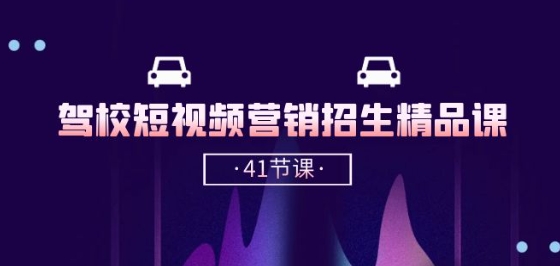 驾校-短视频营销招生精品课:抖音推广技巧,抖音短视频招生(41节课)-风淘社