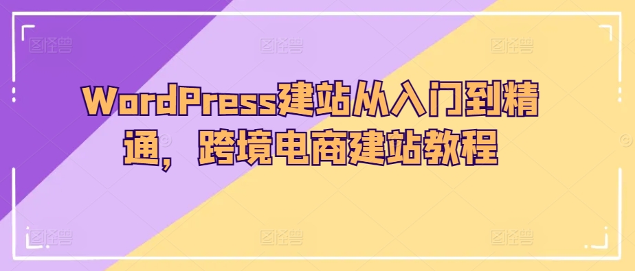 WordPress建站从入门到精通,跨境电商建站教程-风淘社