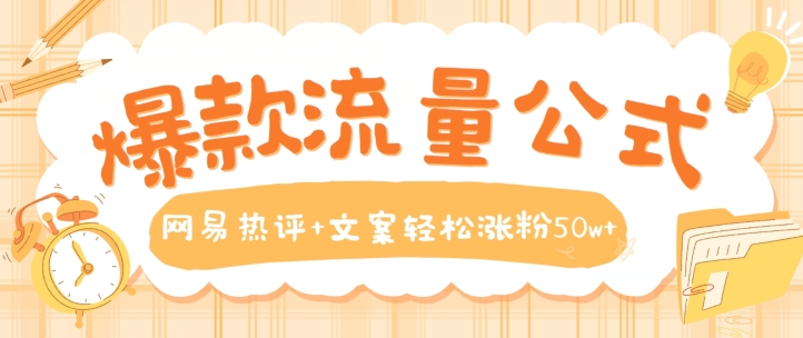爆款流量公式，网易热评+文案轻松涨粉50w+【揭秘】-风淘社