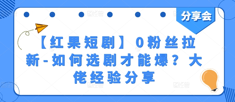 【红果短剧】0粉丝拉新-如何选剧才能爆？大佬经验分享-风淘社