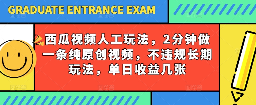 西瓜视频写字玩法，2分钟做一条纯原创视频，不违规长期玩法，单日收益几张-风淘社
