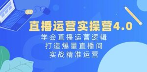 直播运营实操营4.0:学会直播运营逻辑,打造爆量直播间,实战精准运营-风淘社