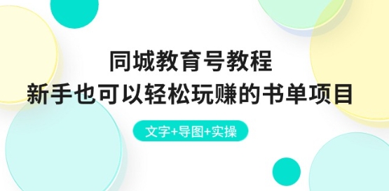 同城教育号教程:新手也可以轻松玩赚的书单项目 文字+导图+实操-风淘社