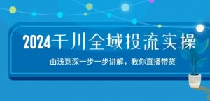 2024千川全域投流精品实操：由谈到深一步一步讲解，教你直播带货-15节-风淘社
