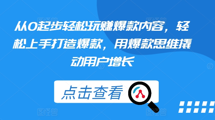从0起步轻松玩赚爆款内容,轻松上手打造爆款,用爆款思维撬动用户增长-风淘社