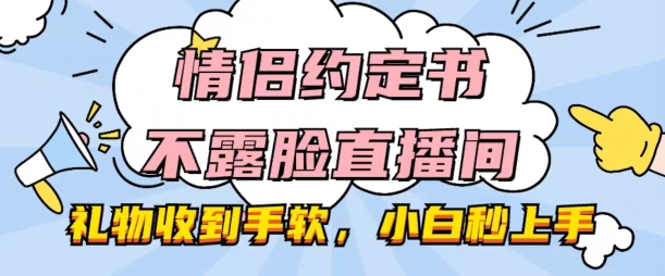 情侣约定书不露脸直播间,礼物收到手软,小白秒上手【揭秘】-风淘社