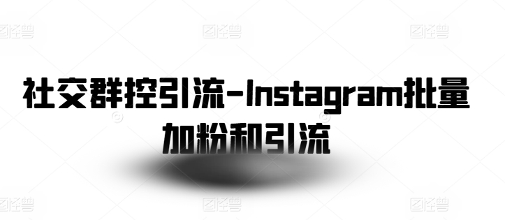 社交群控引流-Instagram批量加粉和引流-风淘社