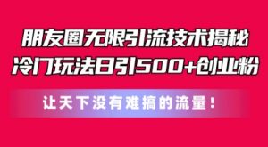 朋友圈无限引流技术,一个冷门玩法日引500+创业粉,让天下没有难搞的流量【揭秘】-风淘社