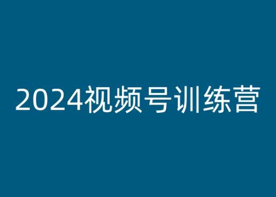 2024视频号训练营，视频号变现教程-风淘社