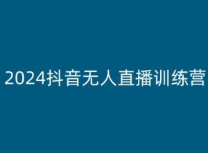 2024抖音无人直播训练营，多种无人直播玩法全解析-风淘社