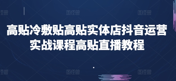 高贴冷敷贴高贴实体店抖音运营实战课程高贴直播教程-风淘社
