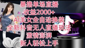 全新抖音无人直播玩法,AI美女全自动换装,激情澎湃,新人轻松上手,暴撸单场直播2k+【揭秘】-风淘社