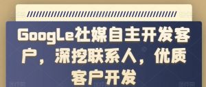 Google社媒自主开发客户,深挖联系人,优质客户开发-风淘社