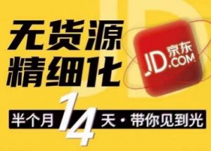京东无货源精细化训练营,0门槛快速上手,轻松做出无货源爆款,可复制放大做店群-风淘社