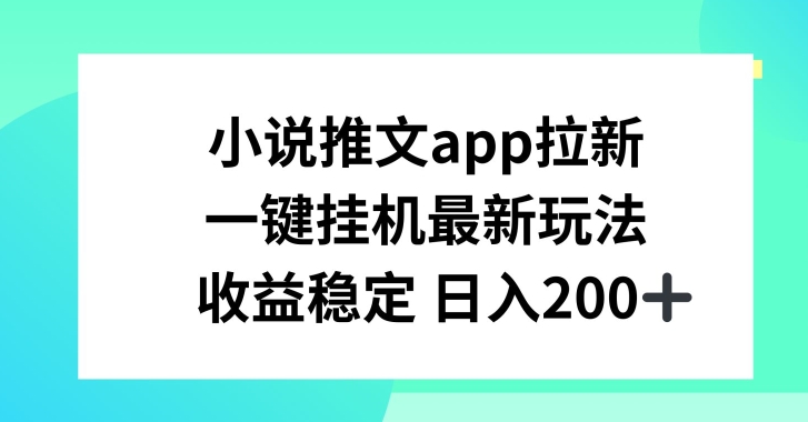小说推文APP拉新，一键挂JI新玩法，收益稳定日入200+【揭秘】-风淘社