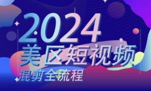 美区短视频混剪全流程,掌握美区混剪搬运实操知识,掌握美区混剪逻辑知识-风淘社