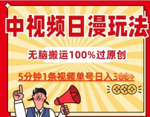中视频日漫玩法,条条爆款5分钟1条,100%过原创,单号日入3张【揭秘】-风淘社