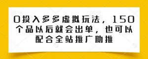 0投入多多虚拟玩法，150个品以后就会出单，也可以配合全站推广助推-风淘社
