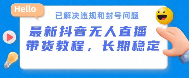 抖音无人直播带货,长期稳定,已解决违规和封号问题,开播24小时必出单【揭秘】-风淘社