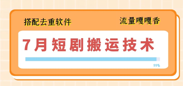 7月最新短剧搬运技术，搭配去重软件操作-风淘社