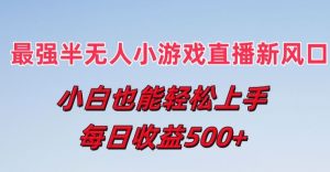 最强半无人直播小游戏新风口,小白也能轻松上手,每日收益5张【揭秘】-风淘社