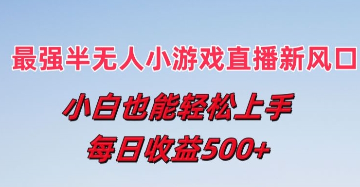 最强半无人直播小游戏新风口，小白也能轻松上手，每日收益5张【揭秘】-风淘社