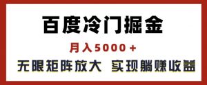百度冷门掘金,月入5000+,无限矩阵放大,实现管道躺赚收益【揭秘】-风淘社