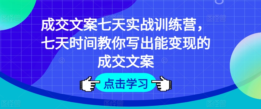 成交文案七天实战训练营,七天时间教你写出能变现的成交文案-风淘社
