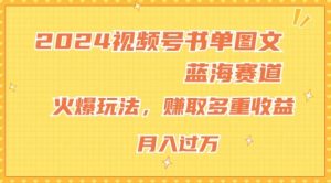 2024视频号书单图文蓝海赛道,火爆玩法,赚取多重收益,小白轻松上手,月入上万【揭秘】-风淘社