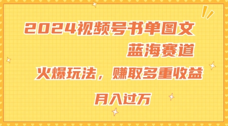 2024视频号书单图文蓝海赛道，火爆玩法，赚取多重收益，小白轻松上手，月入上万【揭秘】-风淘社