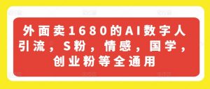 外面卖1680的AI数字人引流,S粉,情感,国学,创业粉等全通用-风淘社