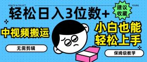 轻松日入3位数+,中视频搬运,无需剪辑,小白也能轻松上手,保姆级教学【揭秘】-风淘社