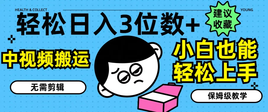 轻松日入3位数+,中视频搬运,无需剪辑,小白也能轻松上手,保姆级教学【揭秘】-风淘社