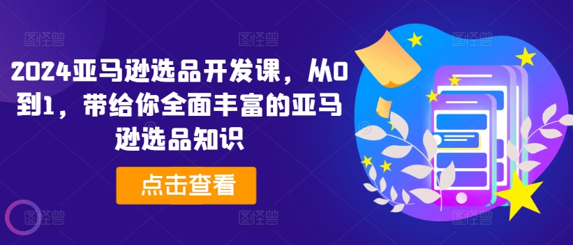 2024亚马逊选品开发课,从0到1,带给你全面丰富的亚马逊选品知识-风淘社