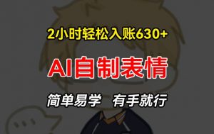2小时轻松入账630+赚钱项目，手把手教你做AI自制表情，简单易学有手就行【揭秘】-风淘社