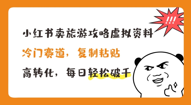 小红书卖旅游攻略虚拟资料,冷门赛道,复制粘贴,高转化,每日轻松破千【揭秘】-风淘社