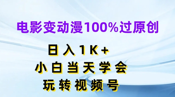 电影变动漫100%过原创，日入1K+，小白当天学会，玩转视频号【揭秘】-风淘社
