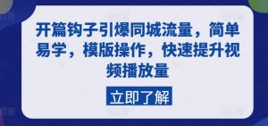开篇钩子引爆同城流量,简单易学,模版操作,快速提升视频播放量-风淘社
