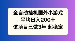 全自动挂机国外小游戏，平均日入200+，此项目已经做了3年 稳定持久【揭秘】-风淘社