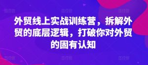 外贸线上实战训练营,拆解外贸的底层逻辑,打破你对外贸的固有认知-风淘社
