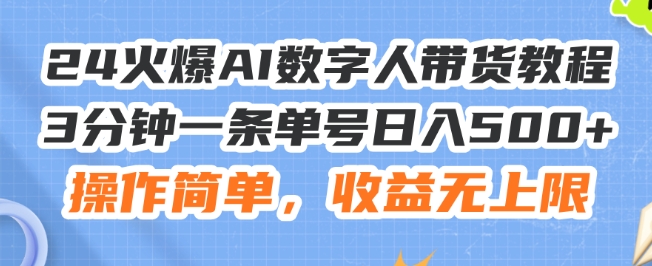 24火爆AI数字人带货教程,3分钟一条单号日入500+,操作简单,收益无上限【揭秘】-风淘社