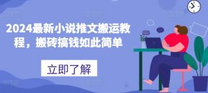2024最新小说推文搬运教程，搬砖搞钱如此简单-风淘社