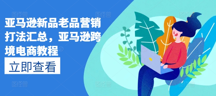 亚马逊新品老品营销打法汇总,亚马逊跨境电商教程-风淘社